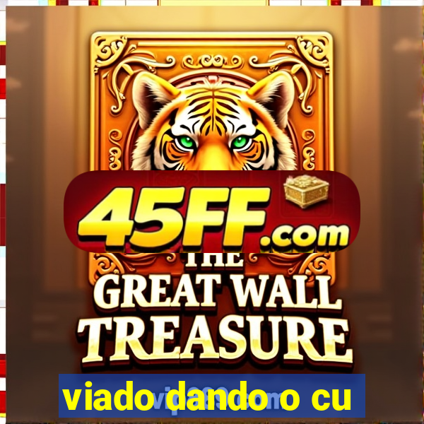 viado dando o cu
